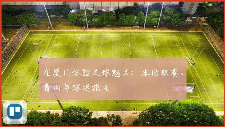 在厦门体验足球魅力：本地联赛、青训与球迷指南