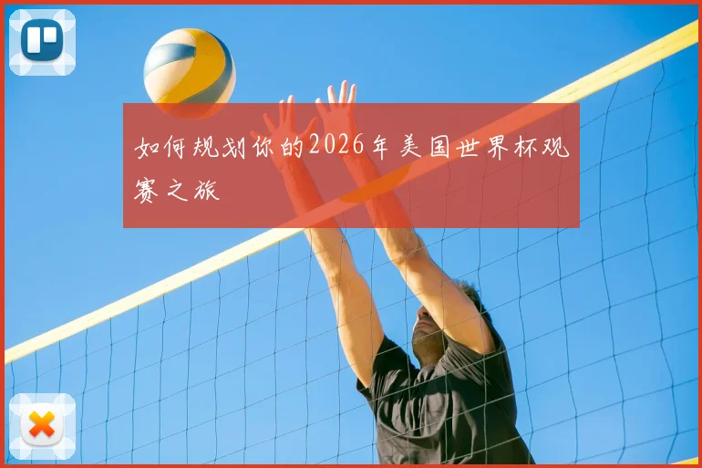 如何规划你的2026年美国世界杯观赛之旅